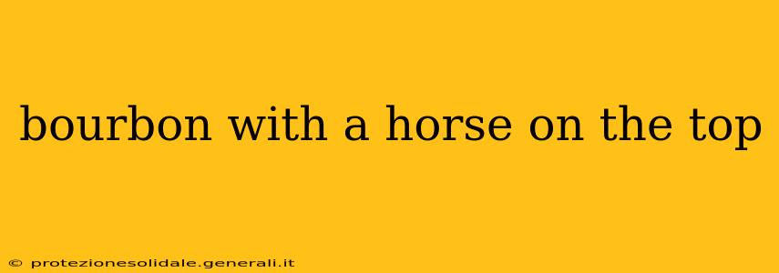 bourbon with a horse on the top