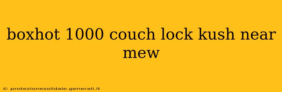 boxhot 1000 couch lock kush near mew