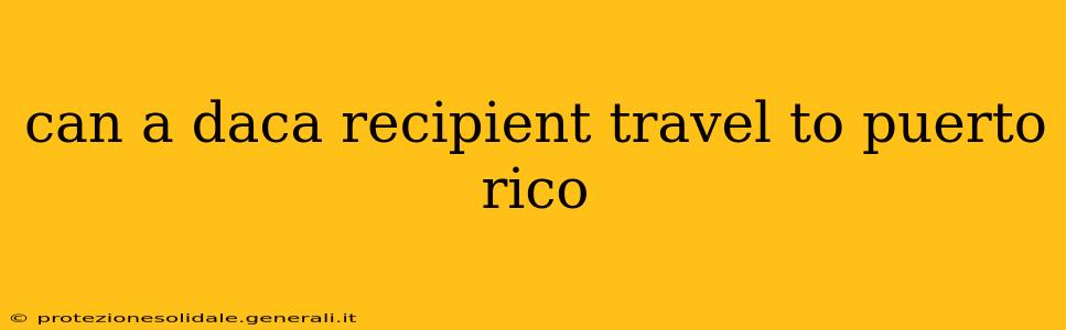 can a daca recipient travel to puerto rico