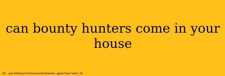can bounty hunters come in your house