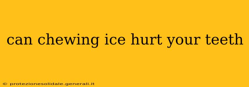 can chewing ice hurt your teeth