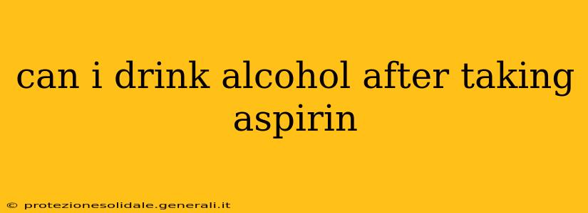 can i drink alcohol after taking aspirin