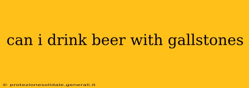 can i drink beer with gallstones