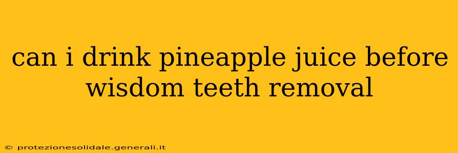 can i drink pineapple juice before wisdom teeth removal