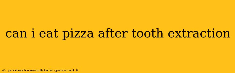 can i eat pizza after tooth extraction