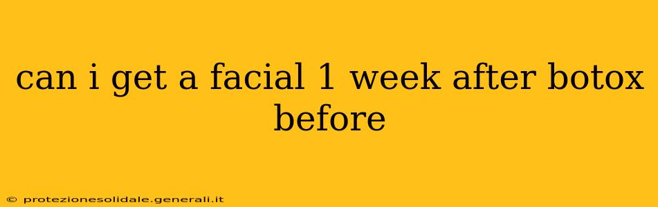 can i get a facial 1 week after botox before