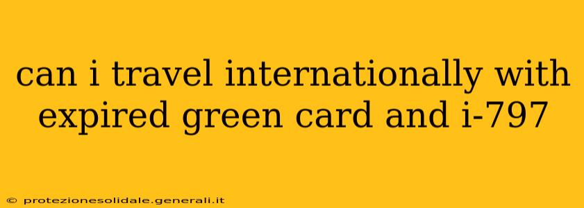 can i travel internationally with expired green card and i-797