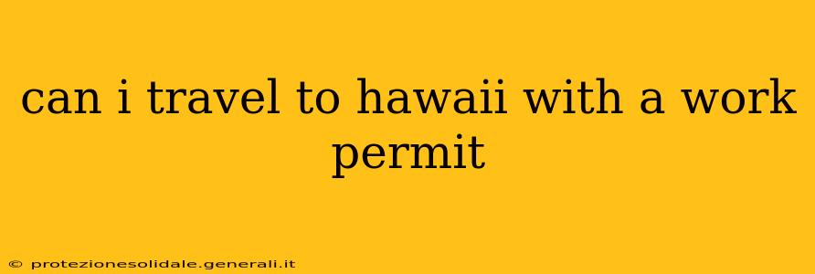 can i travel to hawaii with a work permit