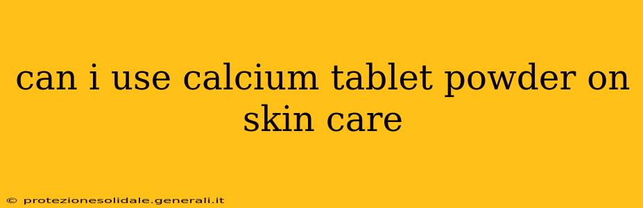 can i use calcium tablet powder on skin care