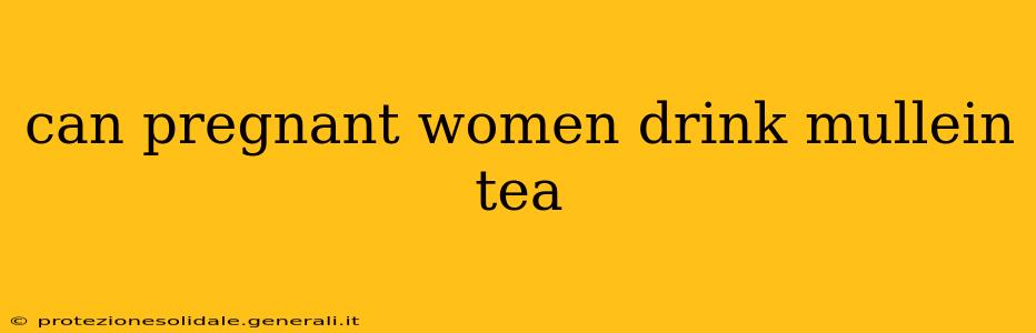 can pregnant women drink mullein tea