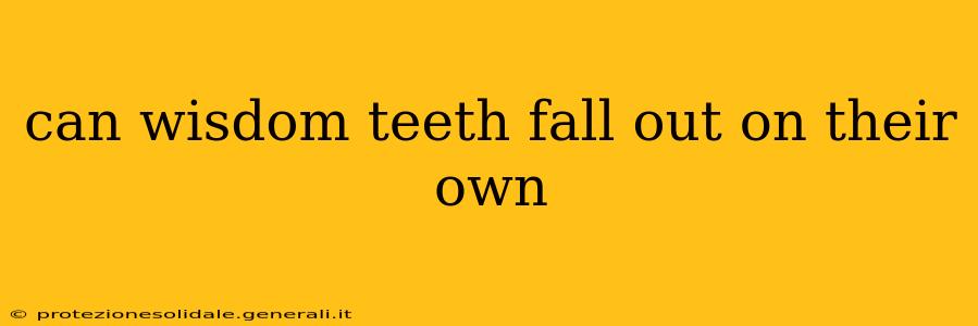 can wisdom teeth fall out on their own