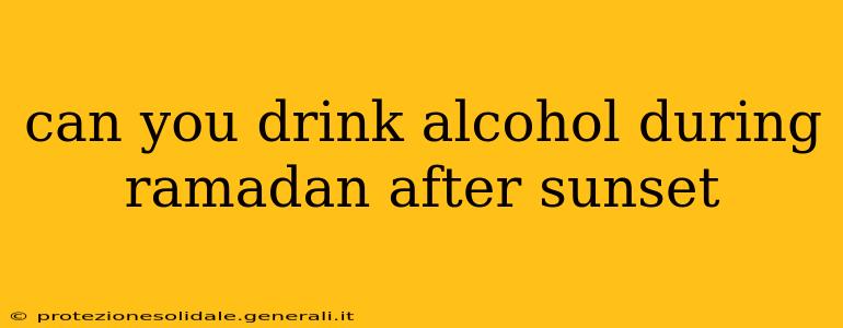 can you drink alcohol during ramadan after sunset
