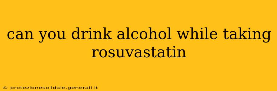 can you drink alcohol while taking rosuvastatin
