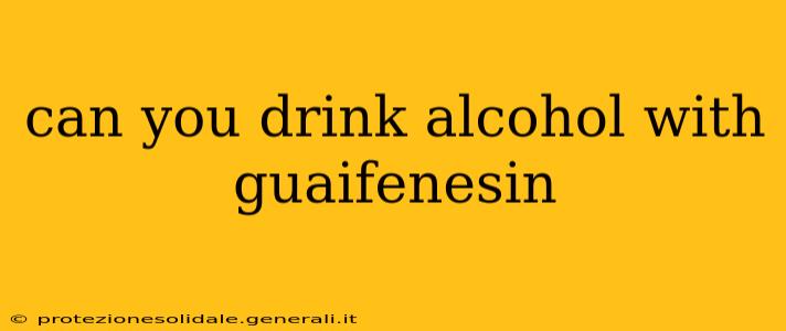 can you drink alcohol with guaifenesin