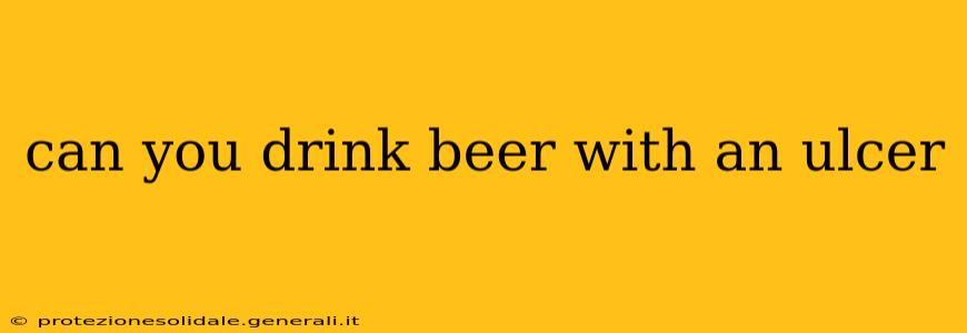 can you drink beer with an ulcer