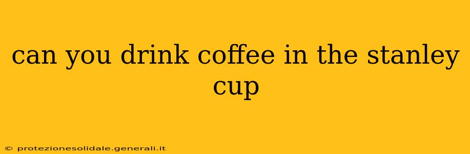 can you drink coffee in the stanley cup