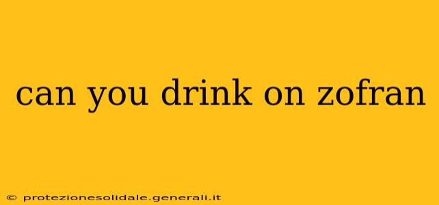 can you drink on zofran