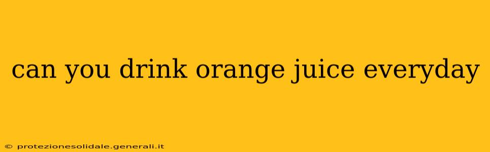 can you drink orange juice everyday