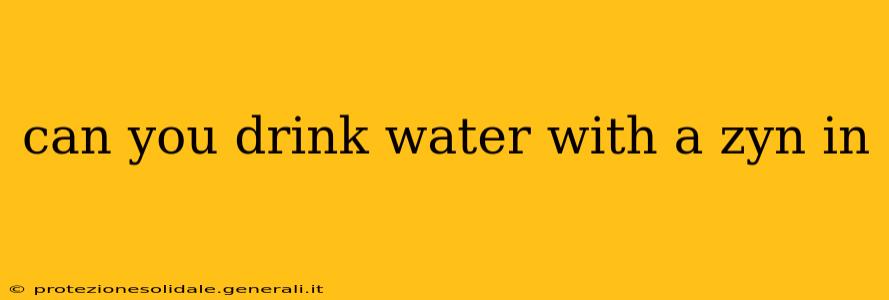 can you drink water with a zyn in