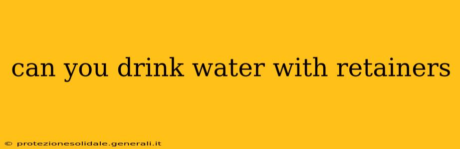 can you drink water with retainers