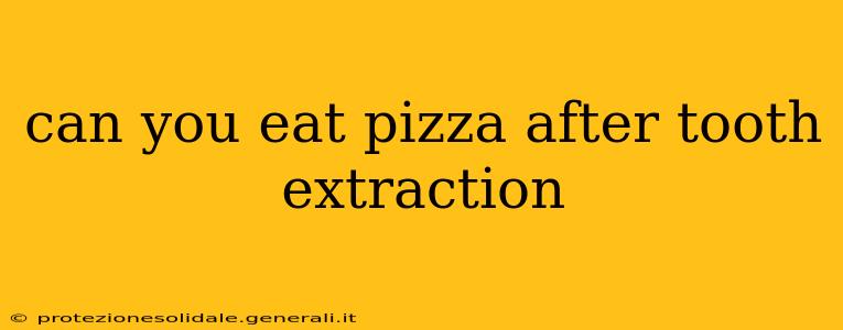 can you eat pizza after tooth extraction