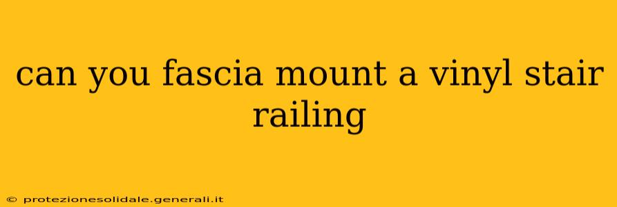 can you fascia mount a vinyl stair railing
