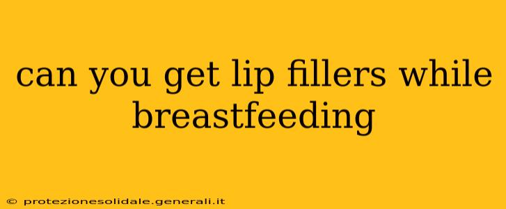 can you get lip fillers while breastfeeding