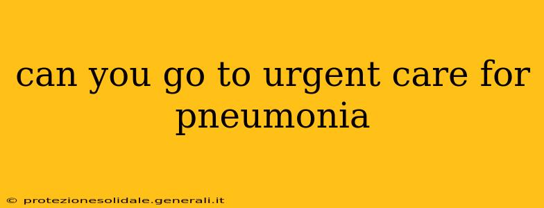 can you go to urgent care for pneumonia