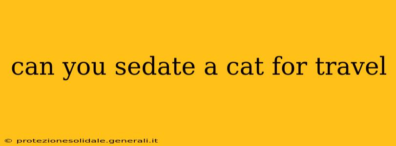 can you sedate a cat for travel