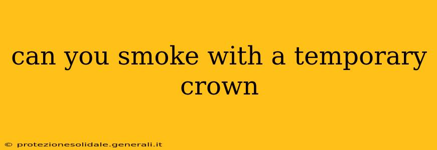 can you smoke with a temporary crown