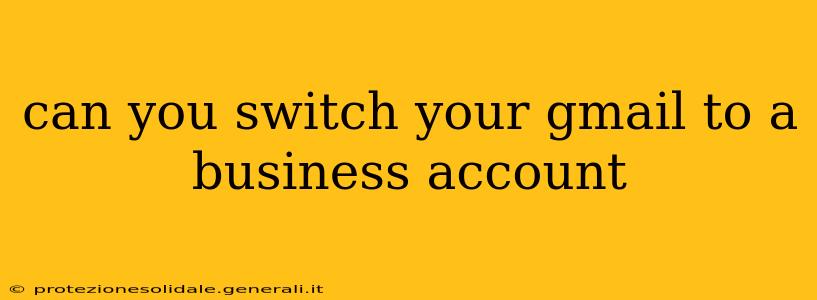 can you switch your gmail to a business account