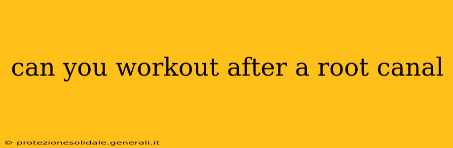 can you workout after a root canal