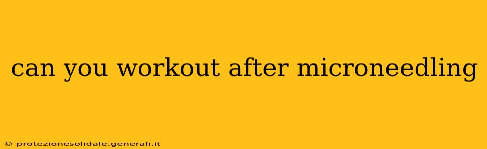 can you workout after microneedling