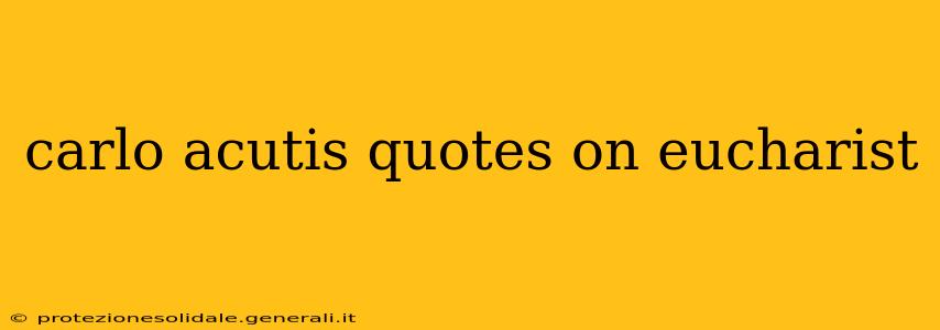 carlo acutis quotes on eucharist