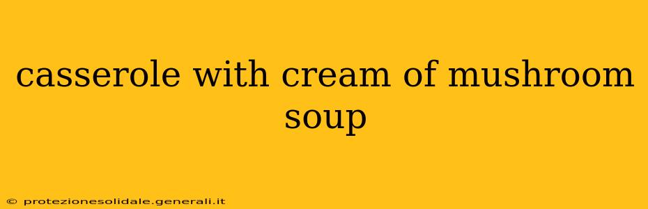 casserole with cream of mushroom soup