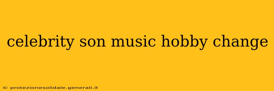 celebrity son music hobby change