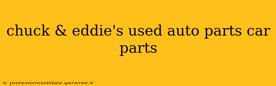 chuck & eddie's used auto parts car parts