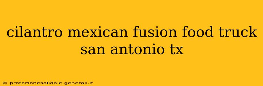 cilantro mexican fusion food truck san antonio tx