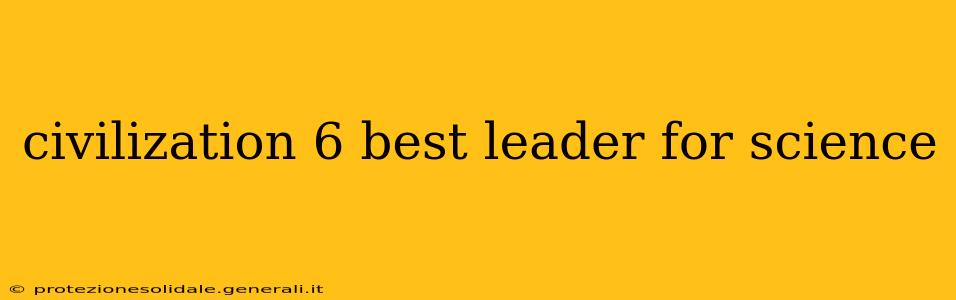 civilization 6 best leader for science
