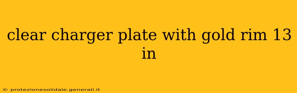 clear charger plate with gold rim 13 in
