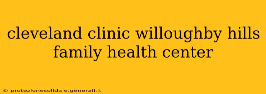cleveland clinic willoughby hills family health center
