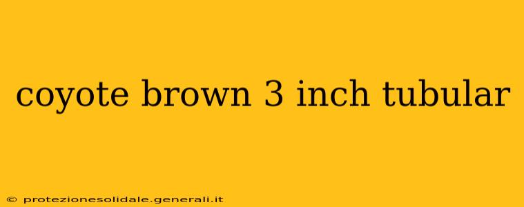 coyote brown 3 inch tubular