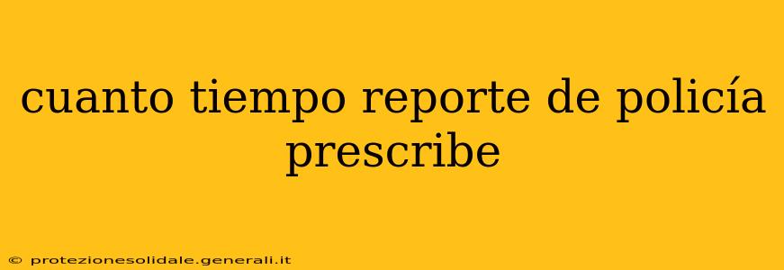 cuanto tiempo reporte de policía prescribe