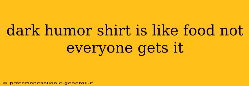 dark humor shirt is like food not everyone gets it