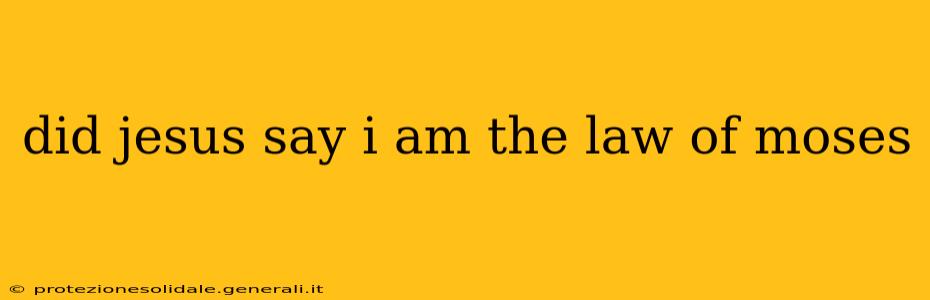 did jesus say i am the law of moses
