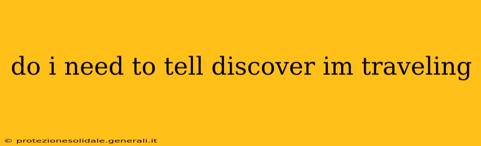 do i need to tell discover im traveling