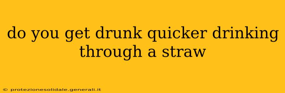 do you get drunk quicker drinking through a straw