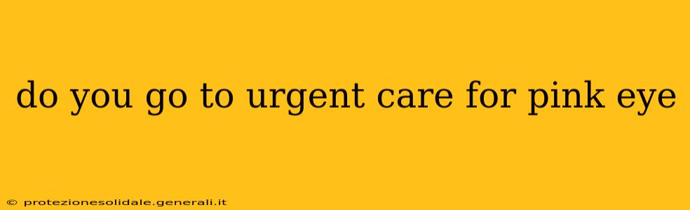 do you go to urgent care for pink eye