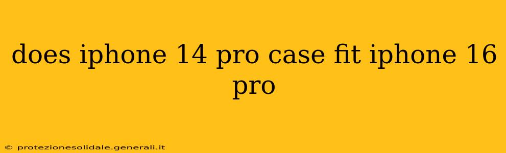 does iphone 14 pro case fit iphone 16 pro