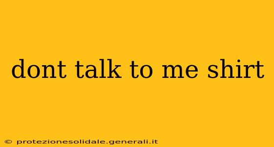 dont talk to me shirt